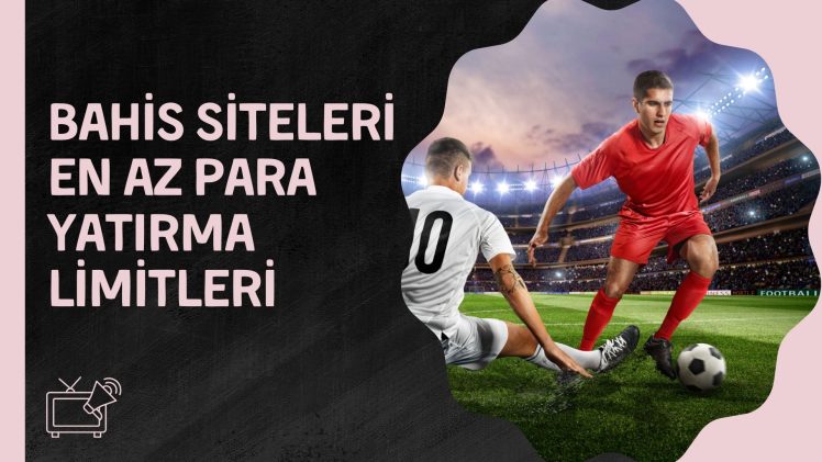 Bahis Siteleri En Az Para Yatırma Limitleri